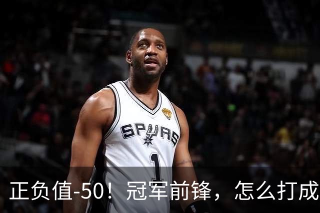 正负值-50！冠军前锋，怎么打成这样了？
