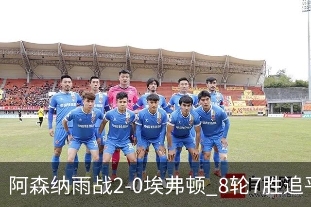 阿森纳雨战2-0埃弗顿 8轮7胜追平曼城